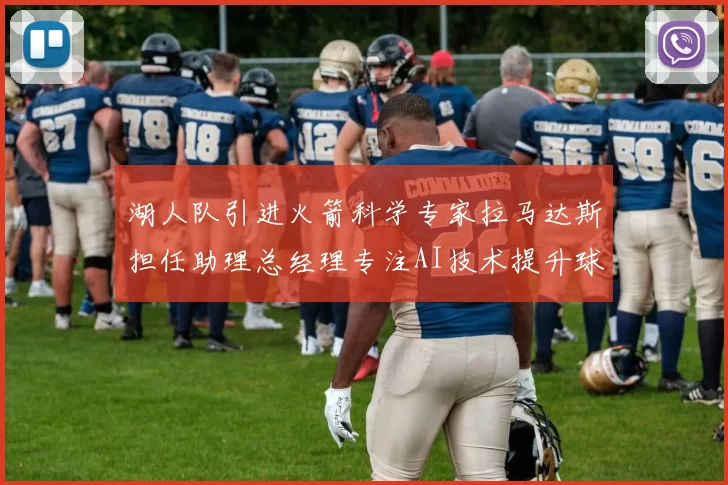 湖人队引进火箭科学专家拉马达斯担任助理总经理专注AI技术提升球队竞争力